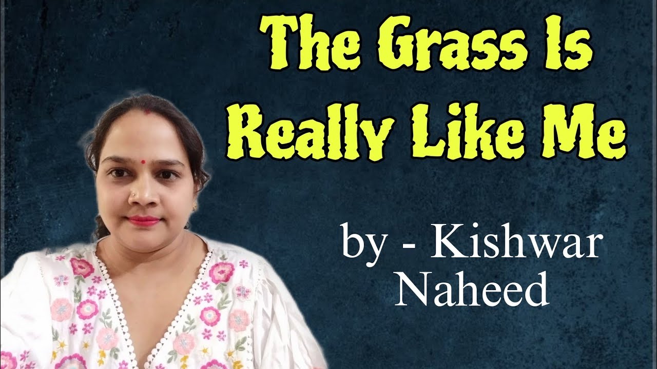 The grass is really like me by kishwar Naheed, Explanation,