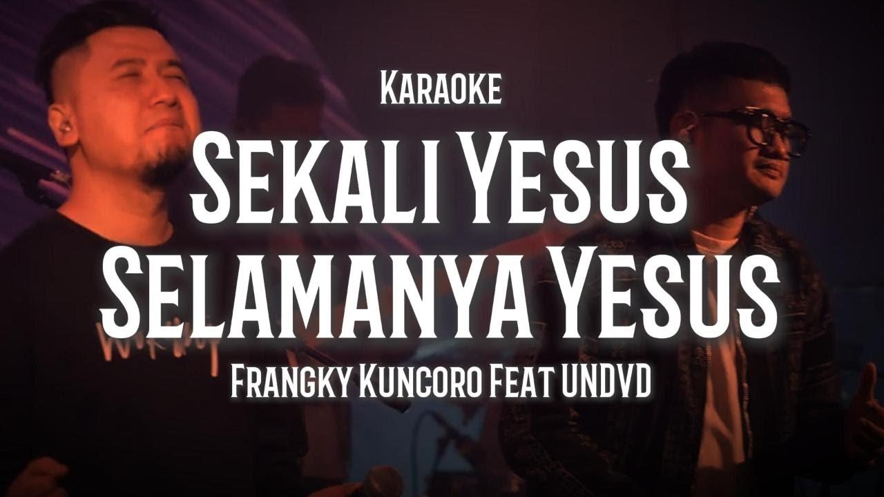 Sekali Yesus Selamanya Yesus - Frangky Kuncoro Feat UNDVD (Karaoke)