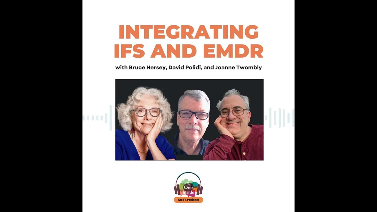 Integrating IFS and EMDR with Bruce Hersey, David Polidi, and Joanne Twombly