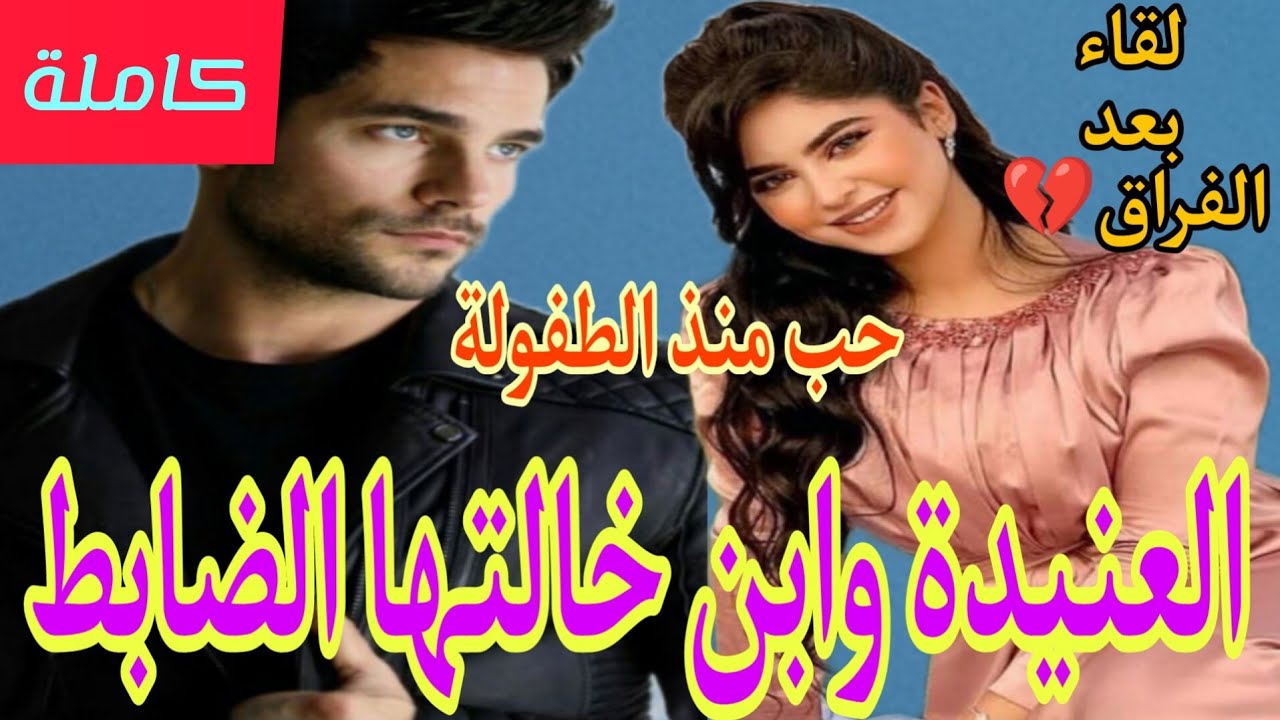 زواج اجباري💍حب منذ الطفولة..العنيدة وابن خالتها الضابط المهووس ...لقاء بعد الفراق💔