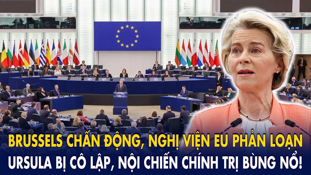 Brussels chấn động, nghị viện EU phản loạn: Ursula bị cô lập, nội chiến chính trị bùng nổ!