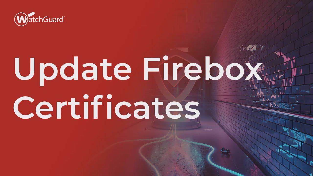 Tutorial: Update Firebox Certificates