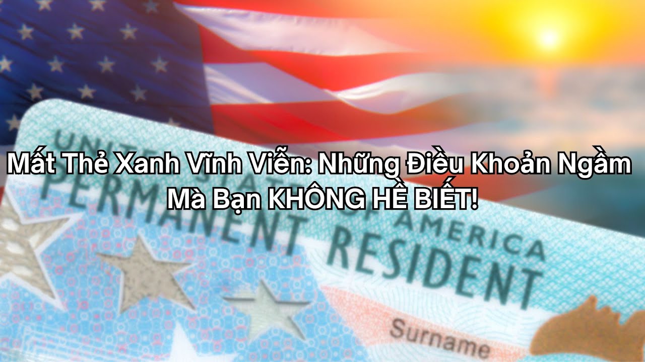 Mất Thẻ Xanh Vĩnh Viễn: Những Điều Khoản Ngầm Mà Bạn KHÔNG HỀ BIẾT!