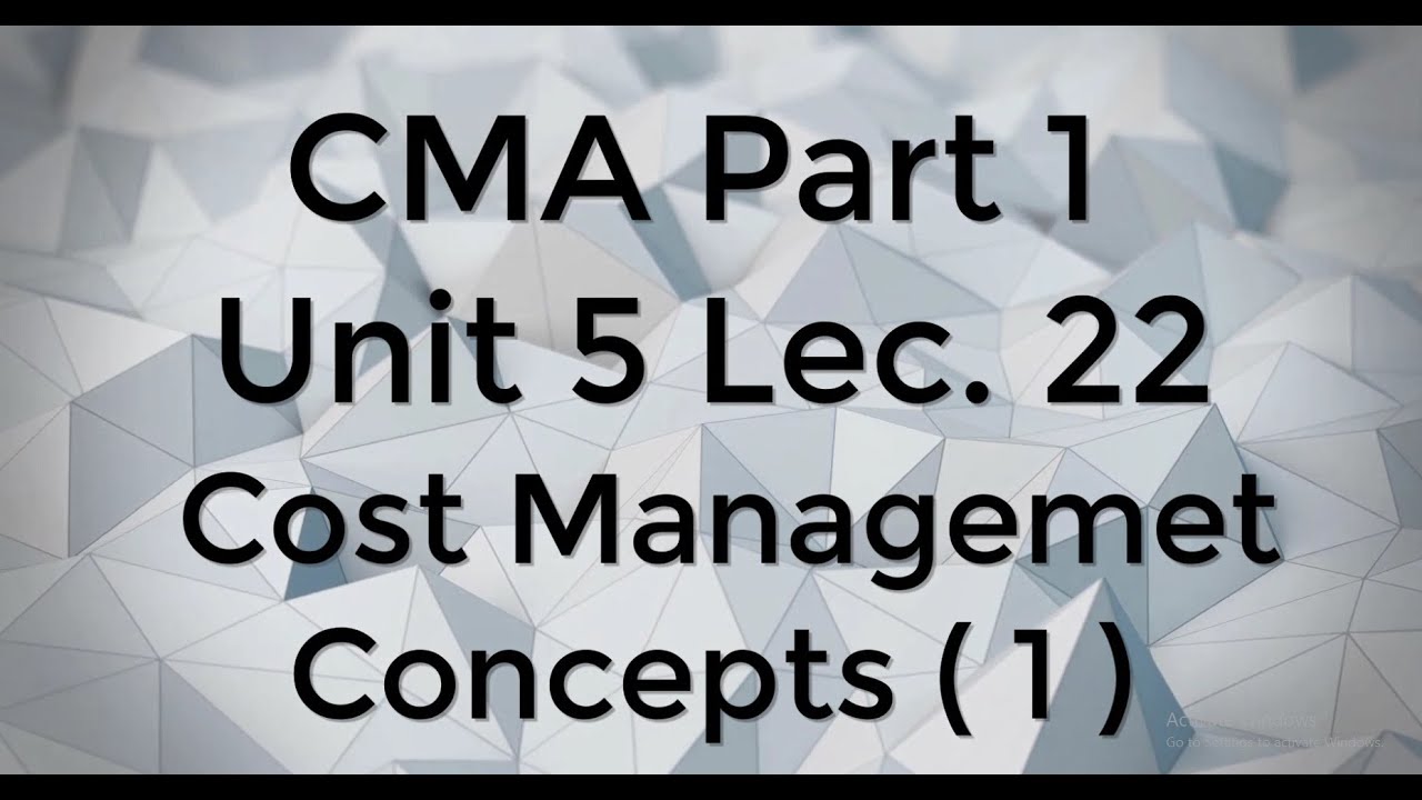 CMA Part 1 Unit 5 Lec. 22 Cost Management Concepts ( 1 )
