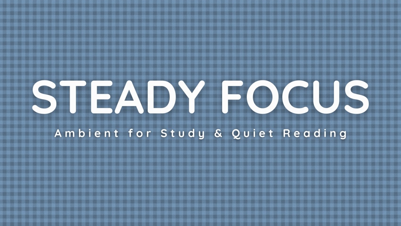 Steady Focus - Ambient for Study & Quiet Reading (2 Hours) | Focus Better Music