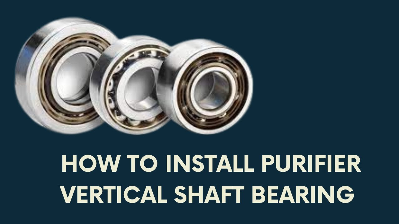 FOURTH ENGINEER SHOULD KNOW... HOW TO INSTALL PURIFIER VERTICAL SHAFT BEARING CORRECTLY