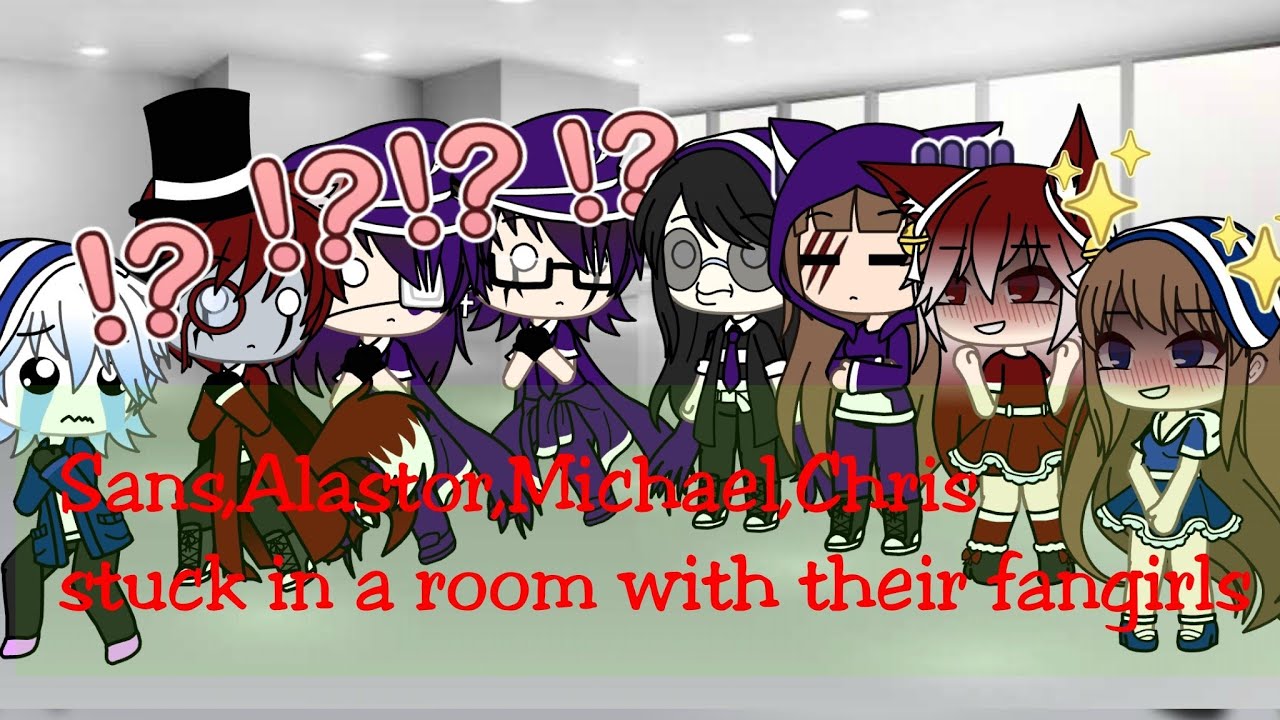 Chris,Alastor,Sans,Michael stuck in a room with their fangirls