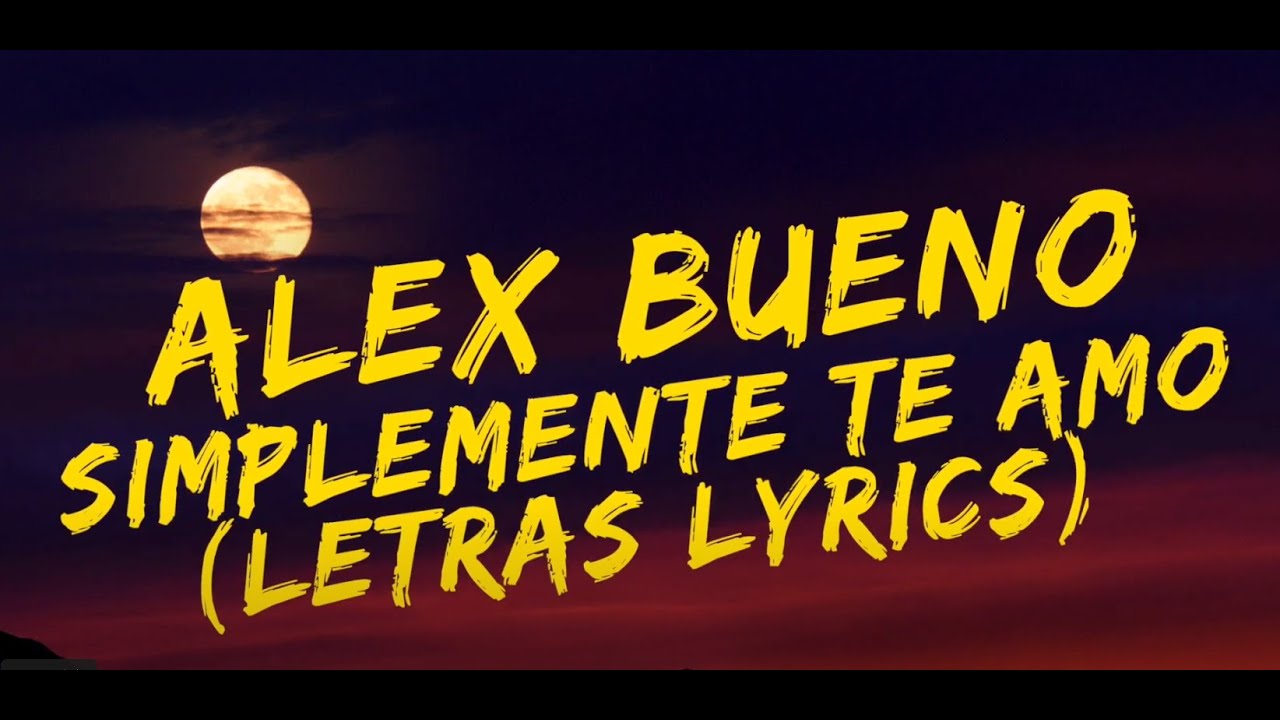 Simplemente Te Amo Alex Bueno(letras/Lyrics)