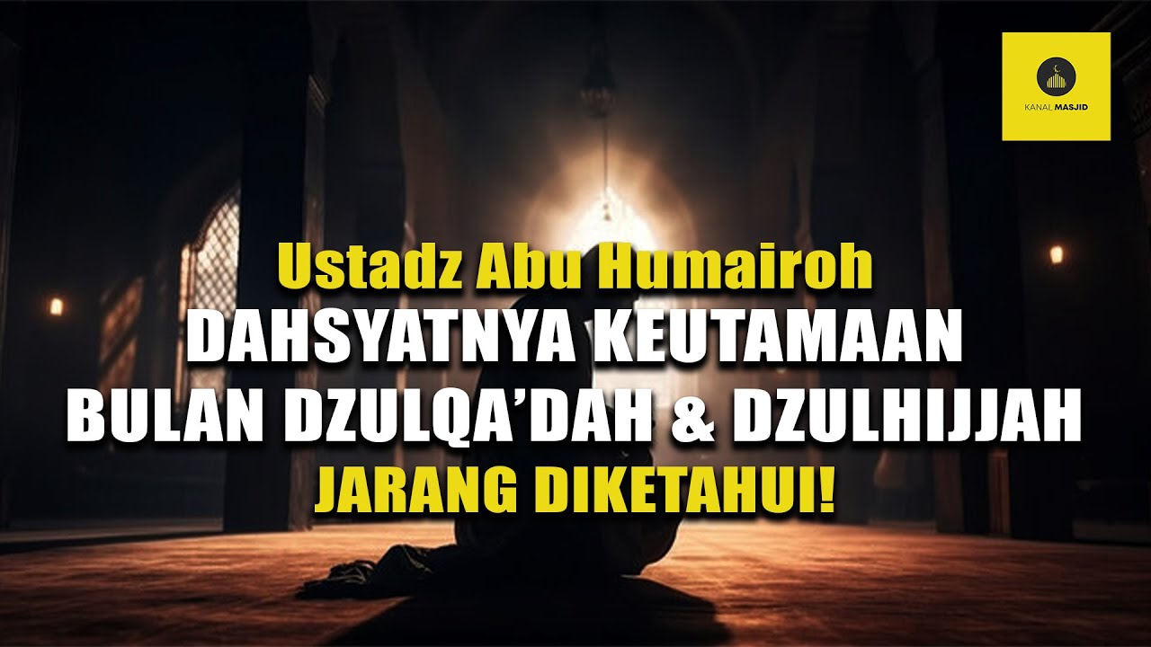 SEJARAH DAN KEUTAMAAN BULAN DZULQA'DAH & DZULHIJJAH - USTADZ ABU HUMAIROH