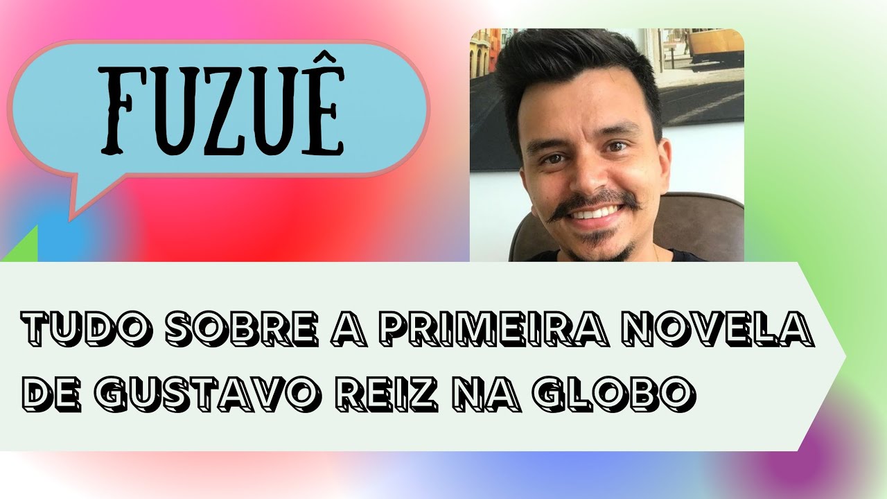 FUZU&Ecirc;: SAIBA TUDO SOBRE A PRIMEIRA NOVELA DE GUSTAVO REIZ NA GLOBO | Tv & Coisas