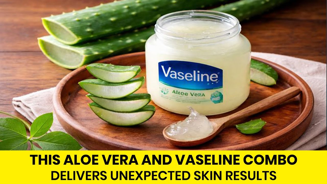 THIS ALOE VERA AND VASELINE COMBO DELIVERS UNEXPECTED SKIN RESULTS