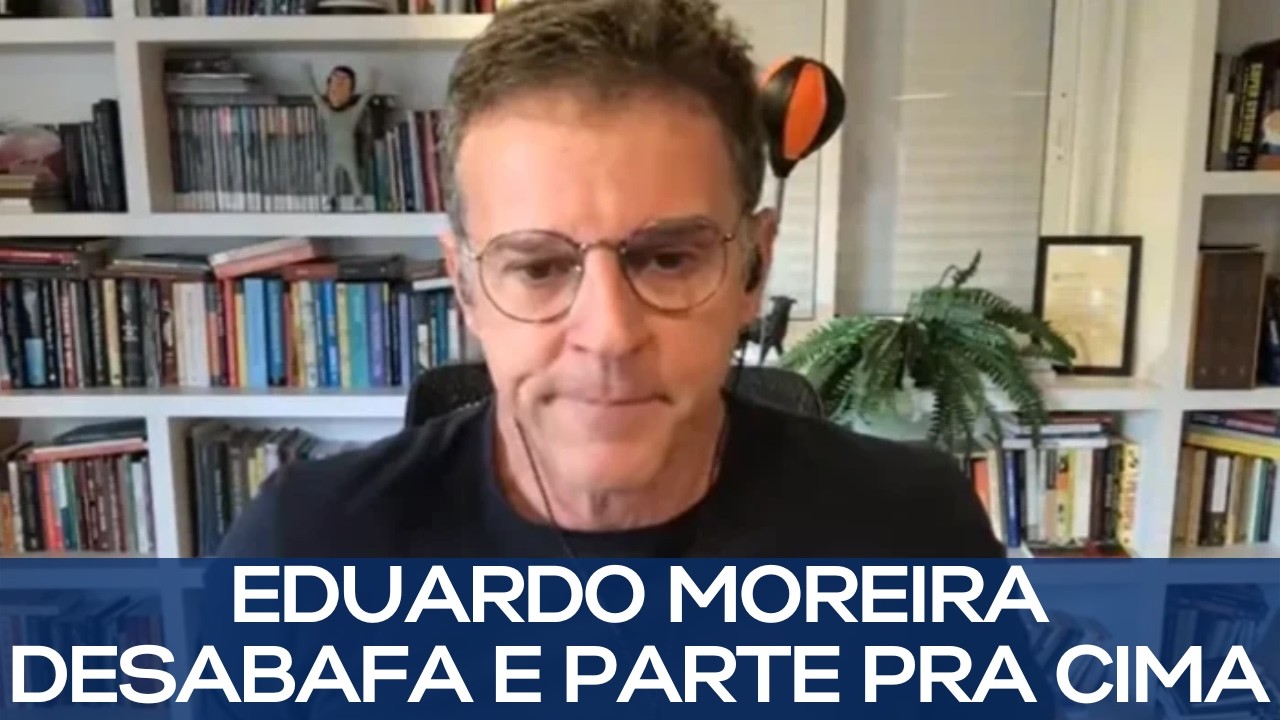 EDUARDO MOREIRA DESABAFA E PARTE PRA CIMA