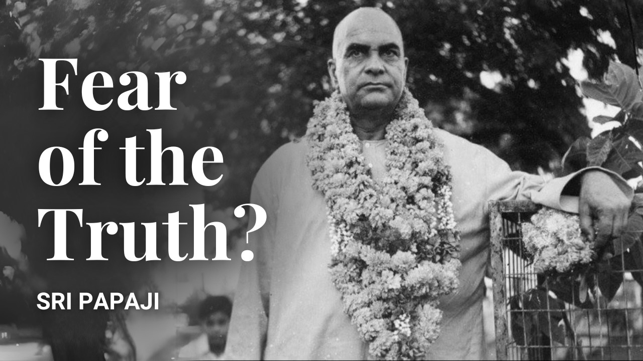 Sri Papaji's Teachings on Truth and Fear