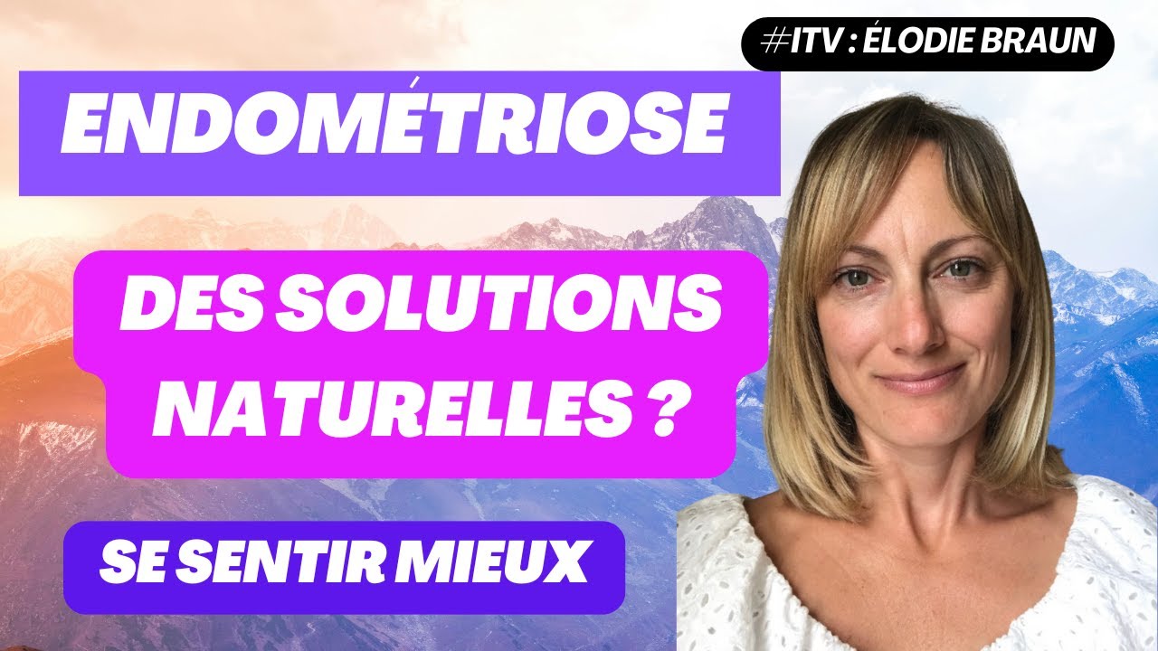 ENDOMETRIOSE : Comment agir avec des solutions NATURELLES pour soulager les douleurs ?
