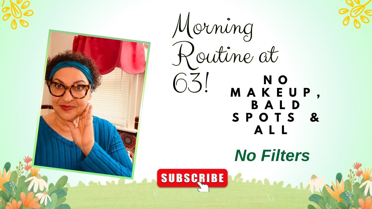 Morning Routine: 63, No Makeup, Bald Spots & All | No Filters