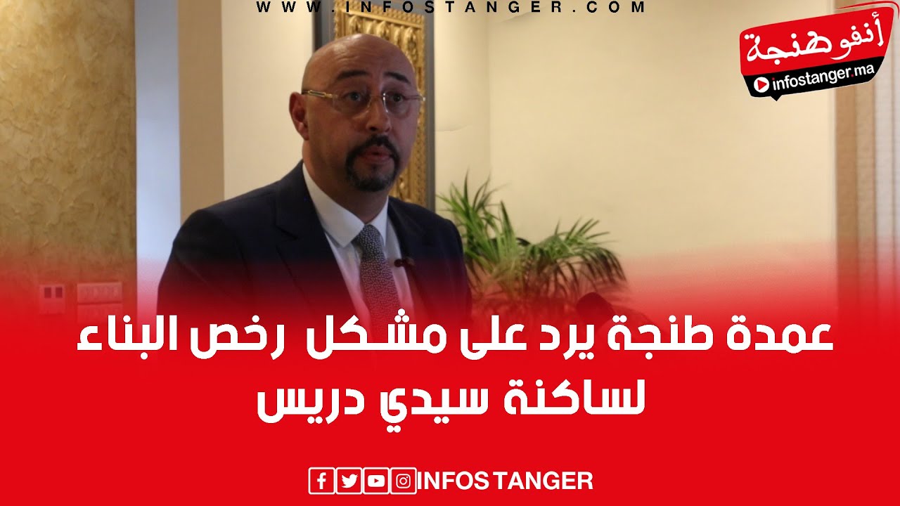عمدة طنجة يرد على مشكل  رخص البناء لساكنة سيدي دريس