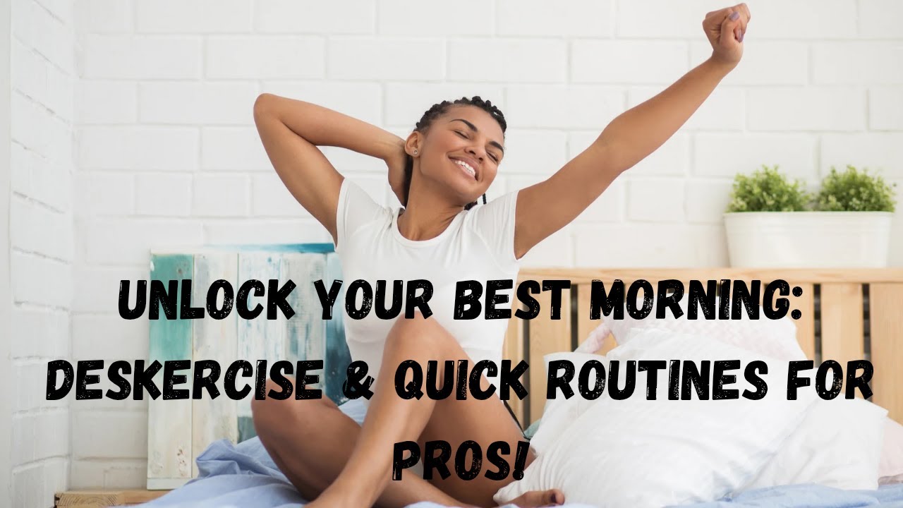 Unlock Your Best Morning: Deskercise & Quick Routines for Pros! 