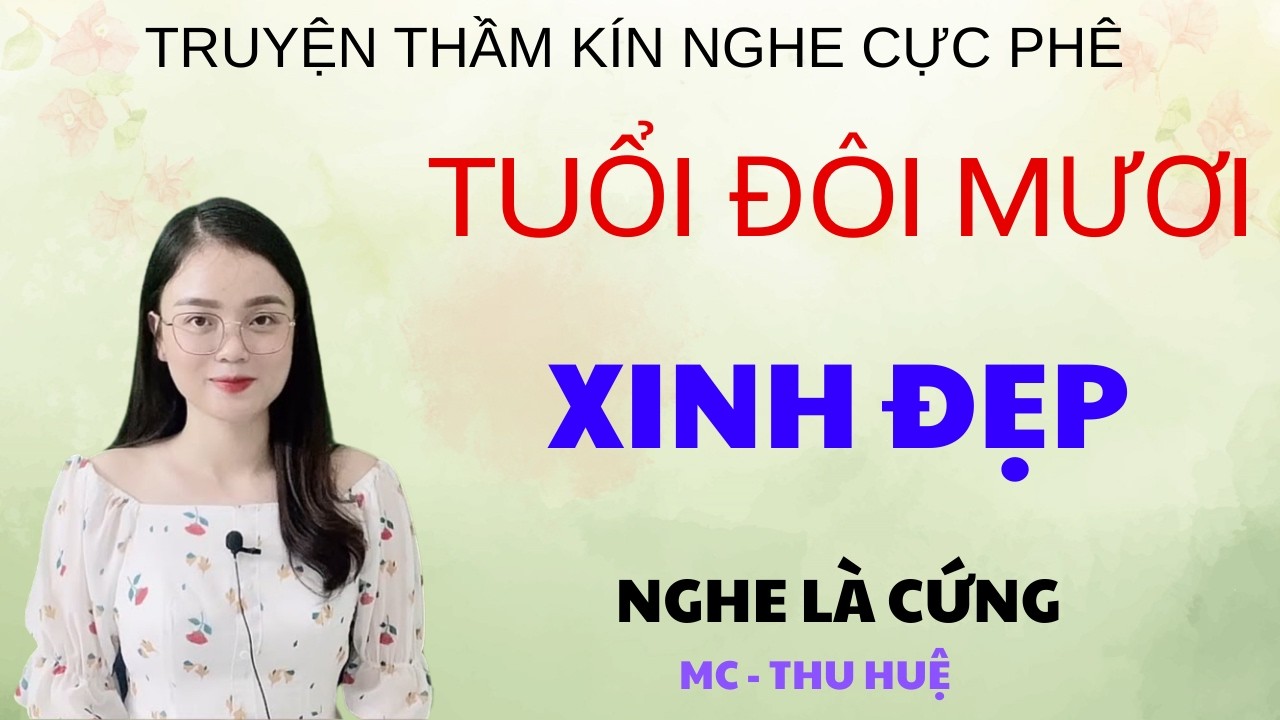 TUỔI ĐÔI MƯƠI XINH ĐẸP I | TRUYỆN THẦM KÍN - GIỌNG ĐỌC THU HUỆ KỂ NGHE LÀ PHÊ
