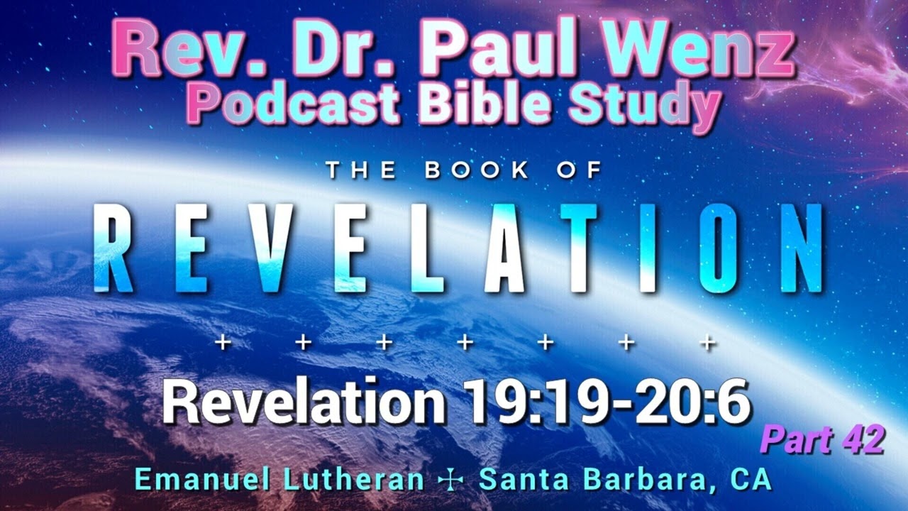 Rev. Dr. Paul Wenz Bible Study—Revelation 19:19-20:6