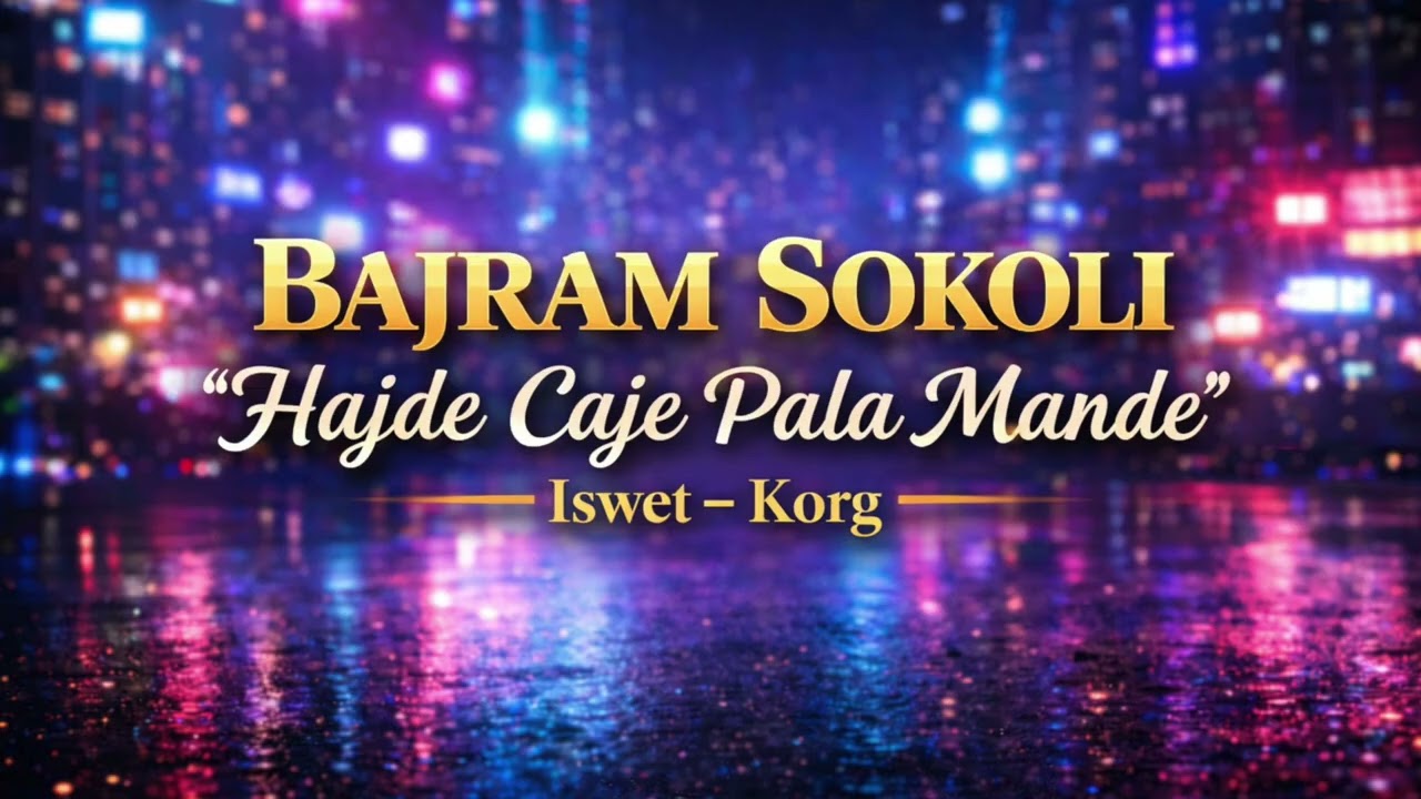 BajRam Sokoli Iswet Korg Hajde Caje Pala Mande