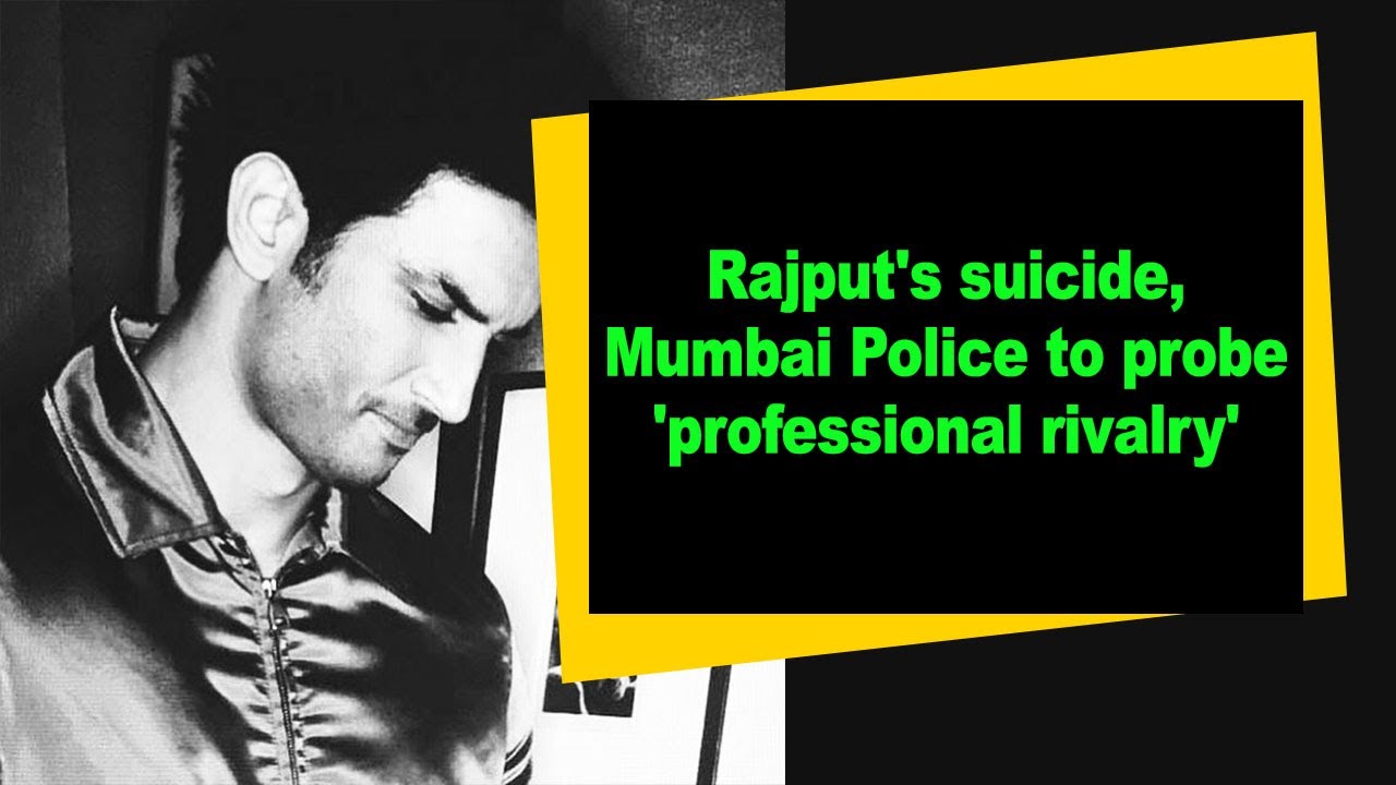 Rajput's suicide, Mumbai Police to probe 'professional rivalry'