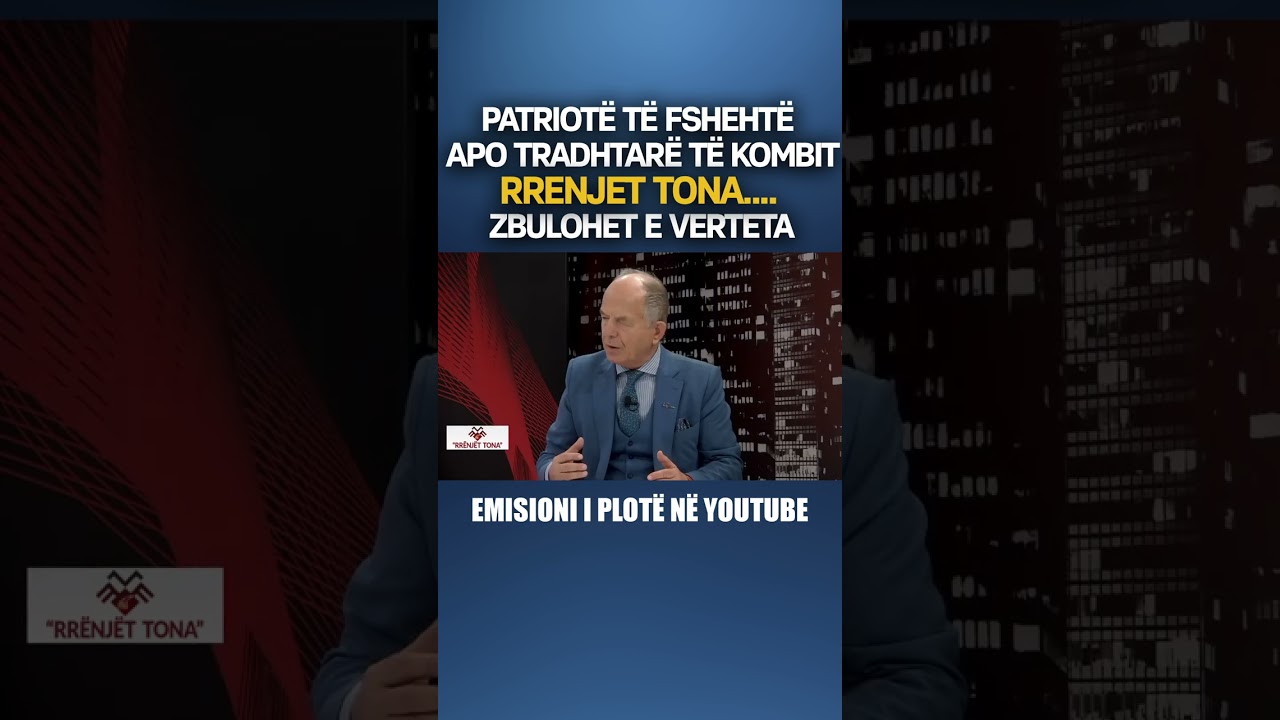 Patriot&euml; t&euml; fsheht&euml; apo tradhtar&euml; t&euml; kombit?! ...RRENJET TONA....Gjet Ndoj, Fredi Balaj, Sazan Guri