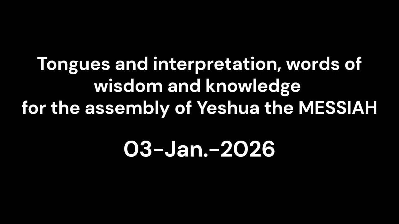 Tongues and Interpretation for the Assembly  of YESHUA THE  MESSIAH  03TH-Jan.-2026