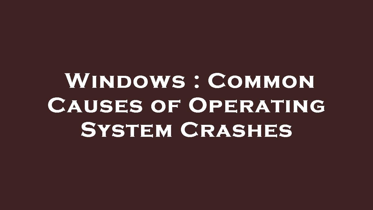Windows : Common Causes of Operating System Crashes