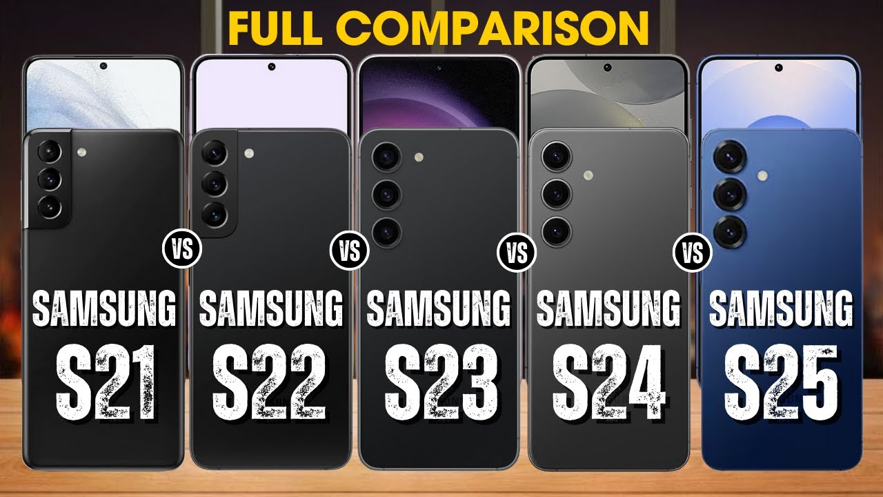 Samsung  S21 vs Samsung S22 vs Samsung S23 vs Samsung  S24 vs Samsung Galaxy S25, Full Comparison