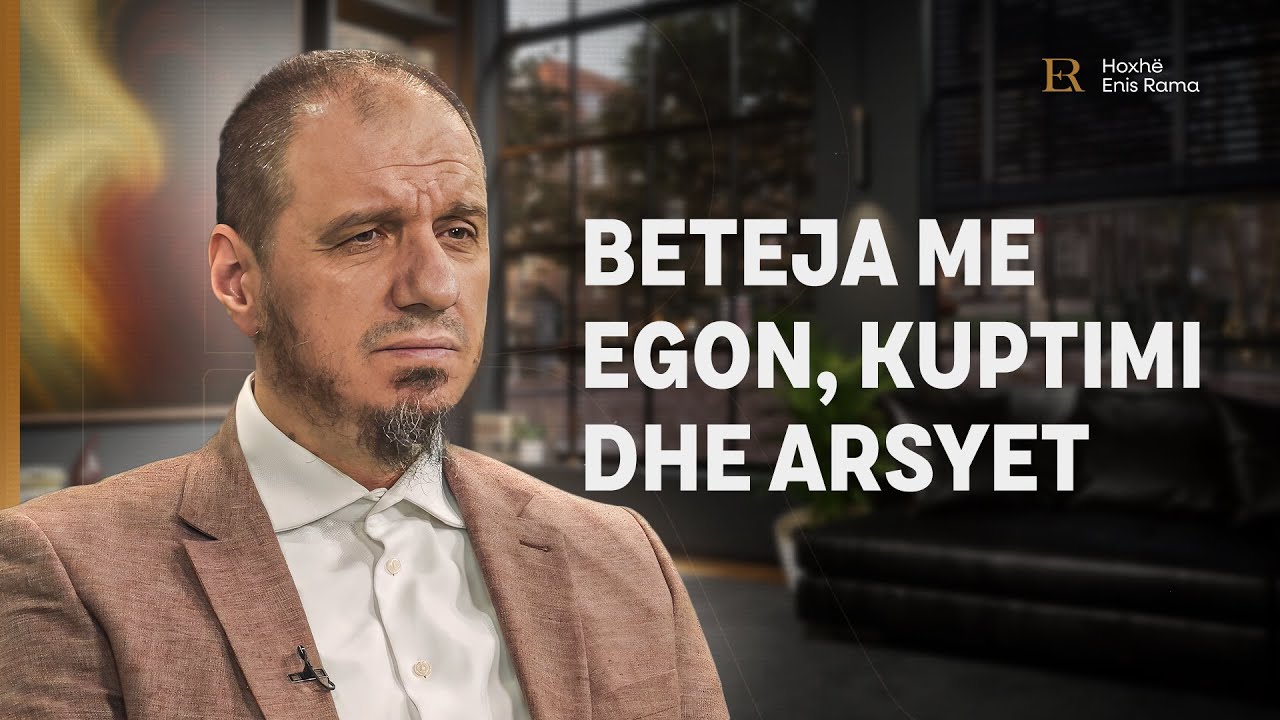 Beteja që duhet fituar | 06. Beteja me egon, kuptimi dhe arsyet - Enis Rama