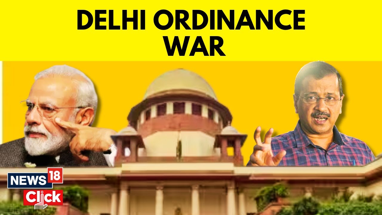 Delhi Ordinance 2023 | Everything You Need To Know About The Delhi Ordinance Bill | News18