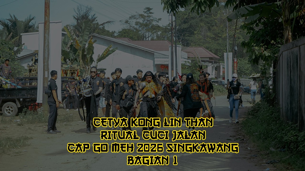 CETYA KONG LIN THAN RITUAL CUCI JALAN HARI KE-14 CAP GO MEH 2026 SINGKAWANG BAGIAN 1
