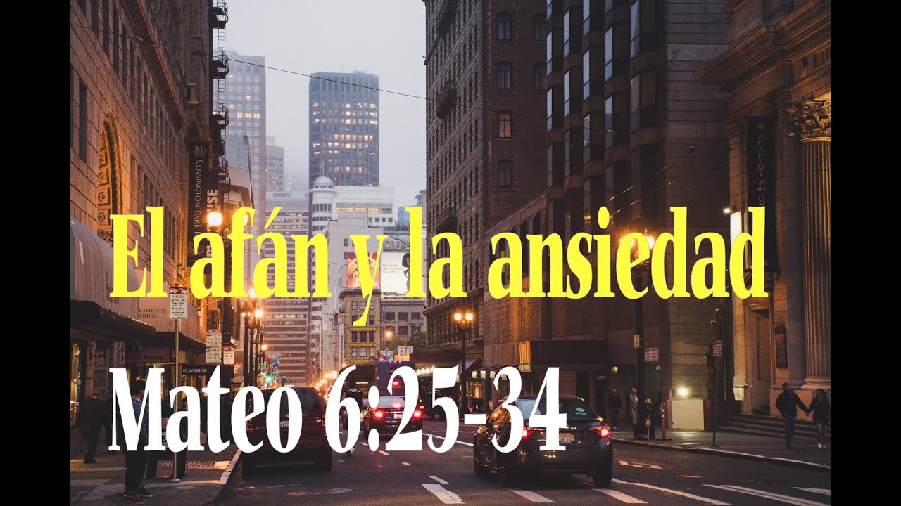 El afán y la ansiedad - Mateo 6:25-34