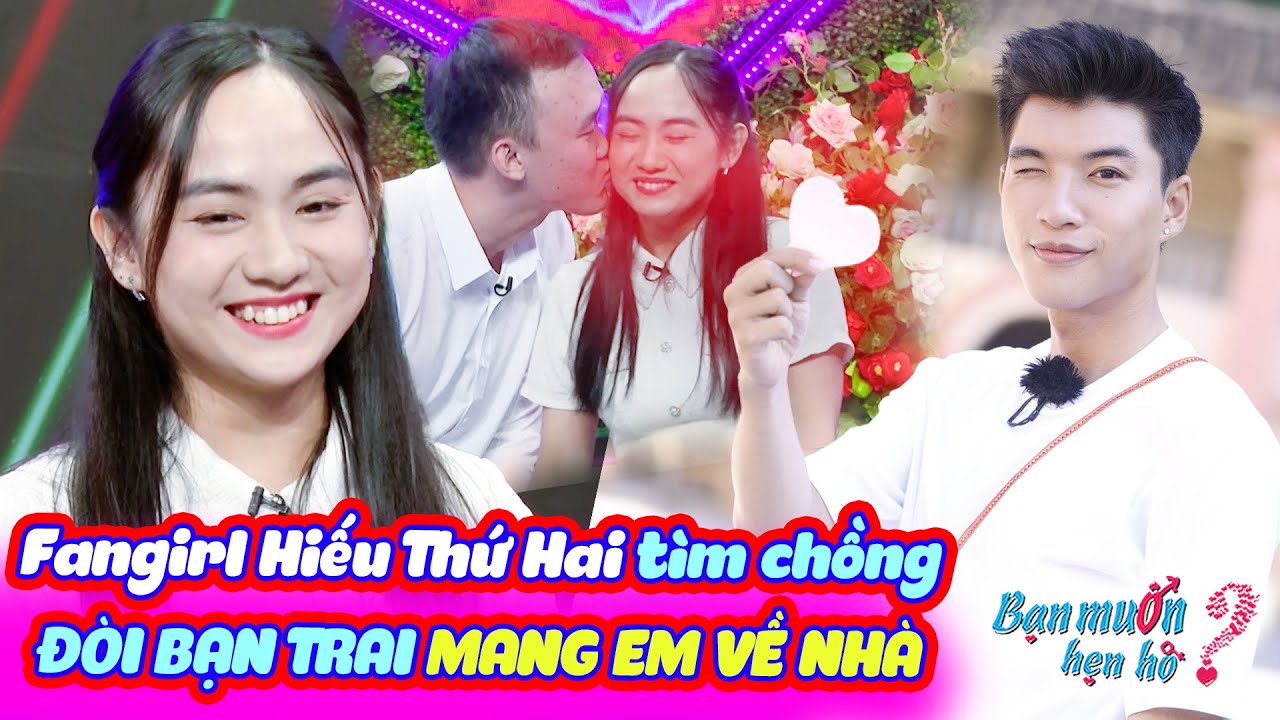 Fangirl Hiếu Thứ Hai tìm chồng vừa gặp chủ động đòi bạn trai MANG EM VỀ NHÀ | Bạn Muốn Hẹn Hò 2023