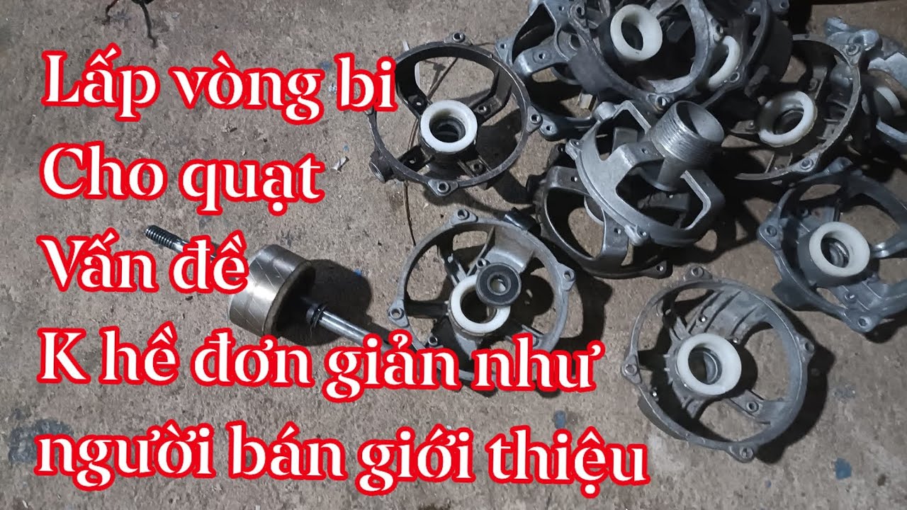 Lấp vòng bi cho quạt . Nếu k muốn bị người bán lùa gà mất tiền mà hỏng việc bạn nên xem video này .