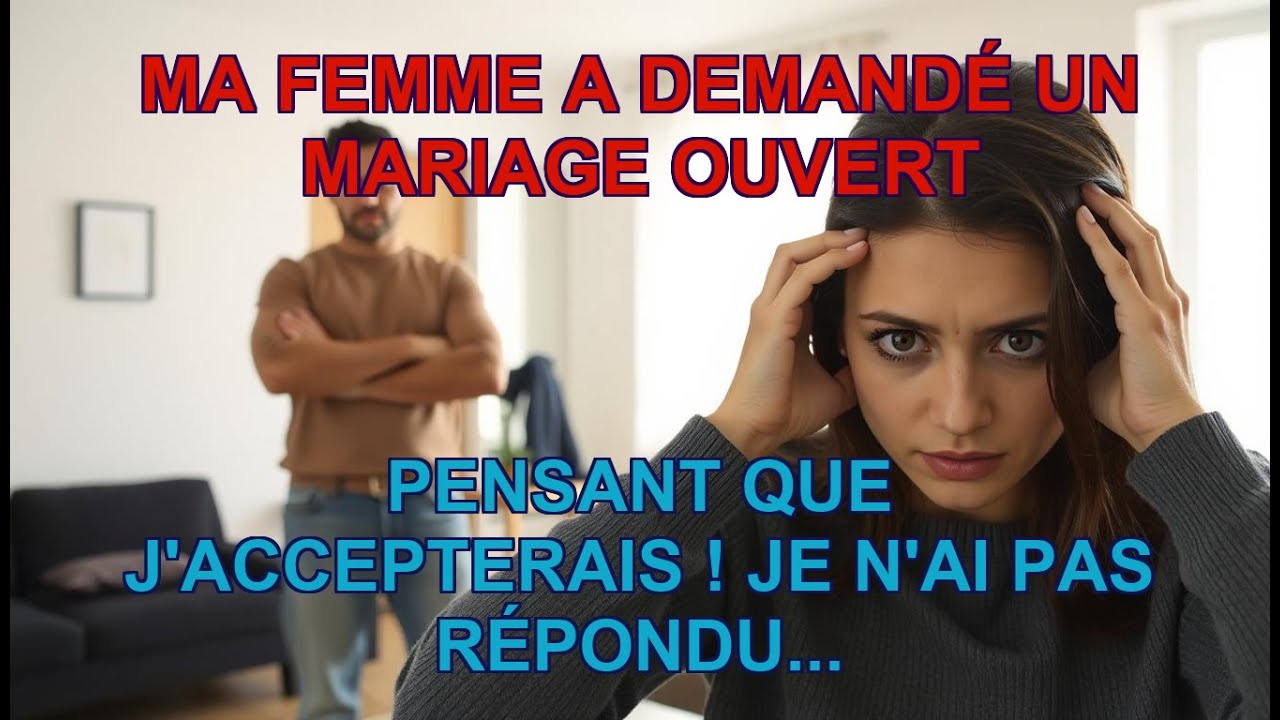 Ma femme a demandé un mariage ouvert, pensant que j'accepterais ! Je n'ai pas répondu...