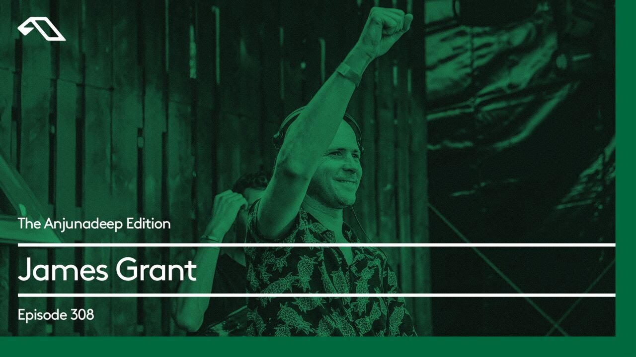 The Anjunadeep Edition 308 with James Grant