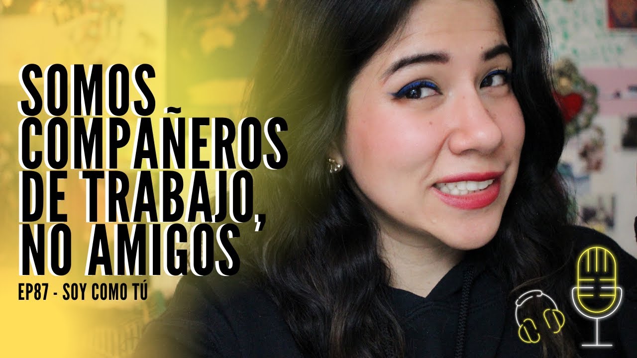 EP87 - Compañeros Laborales, NO Amigos | Soy Como Tú