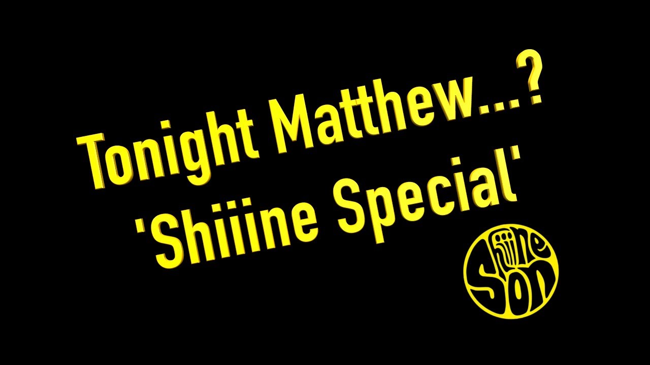 Tonight Matthew... #11 'Shiiine 2020 Special'