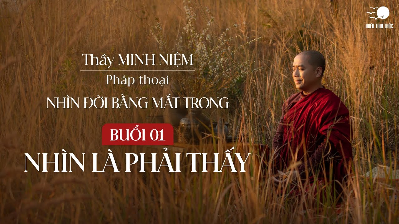 Thầy Minh Niệm | Buổi 01: Nhìn là phải thấy | Chuỗi: Nhìn đời bằng mắt trong | 16.06.2024