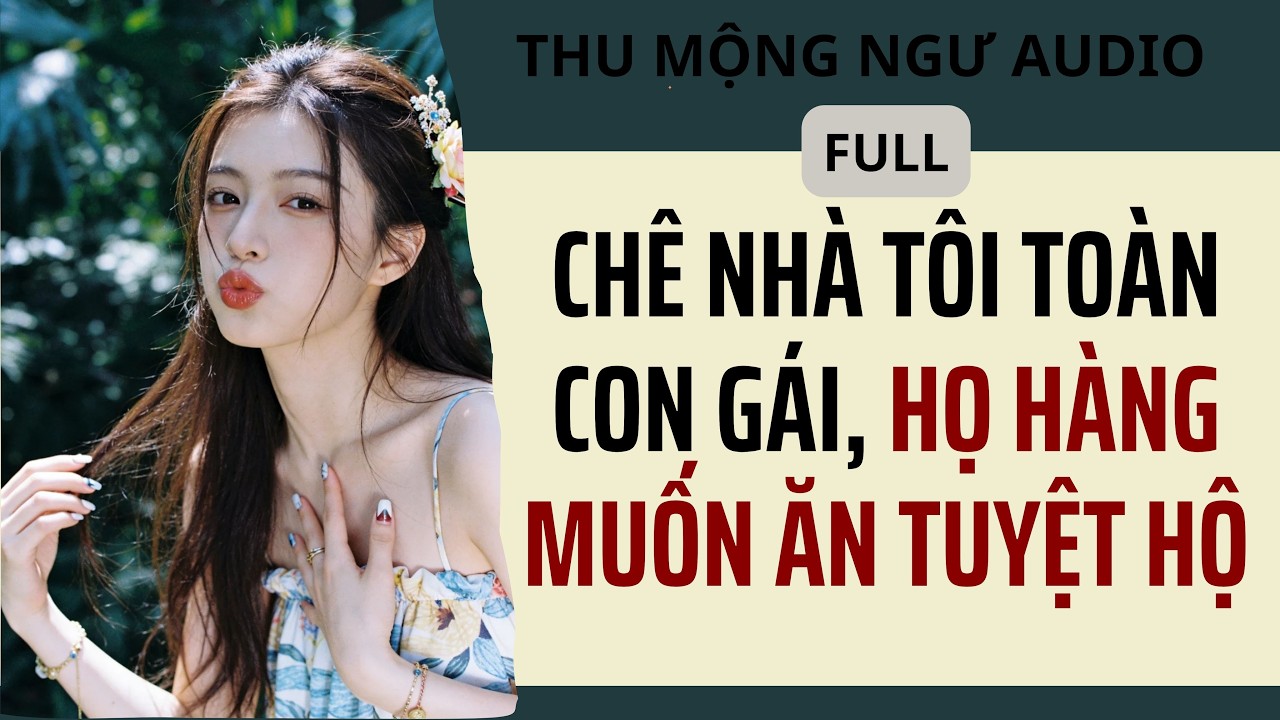 CHÊ NHÀ TÔI TOÀN CON GÁI, HỌ HÀNG MUỐN ĂN TUYỆT HỘ || THU MỘNG NGƯ AUDIO #audio