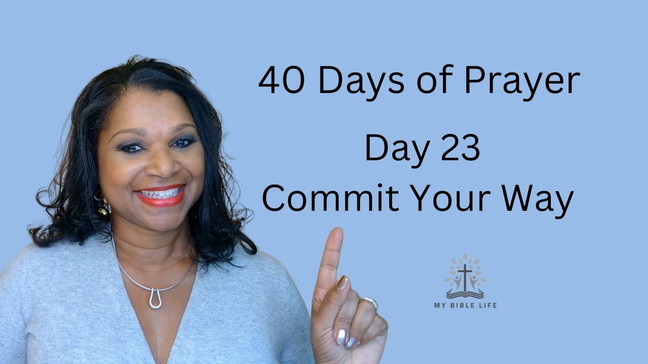 Commit Your Way to the Lord | Day 23 | 40 Days of Prayer
