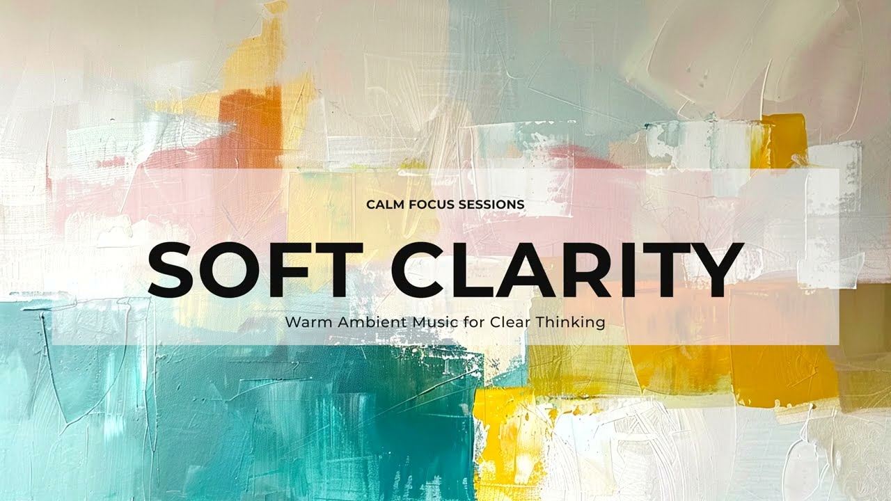 Soft Clarity | Warm Ambient Music for Clear Thinking &bull; 2 Hours 4K