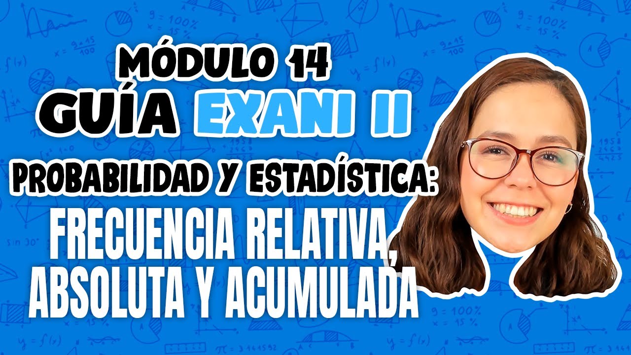 Guía EXANI II Módulo 14 Probabilidad y estadística: Frecuencia relativa, absoluta y acumulada