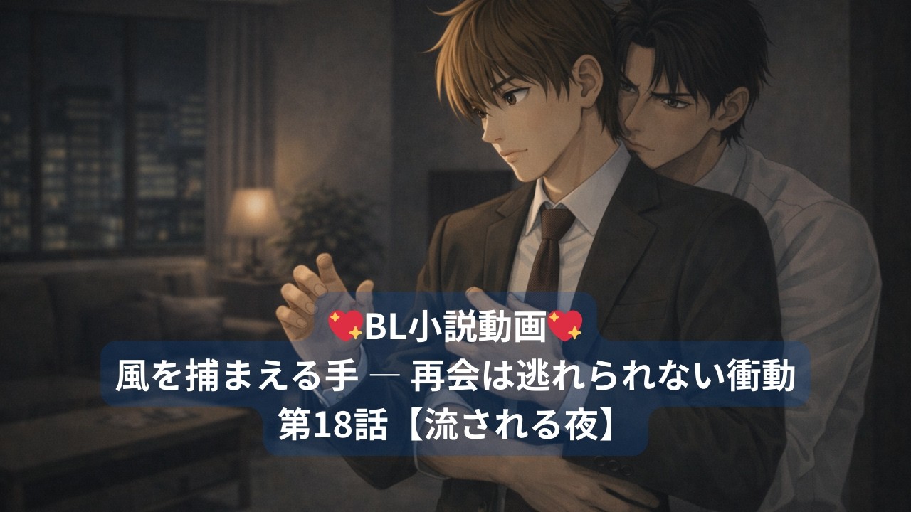 【BL小説動画】第18話「流される夜」