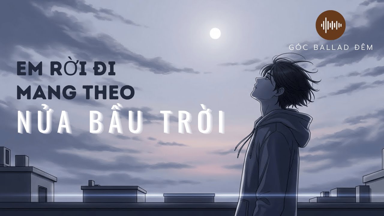 Em Rời Đi Mang Theo Nửa Bầu Trời | Nhạc Ballad Việt Bi Thương Nghe Lúc Đêm