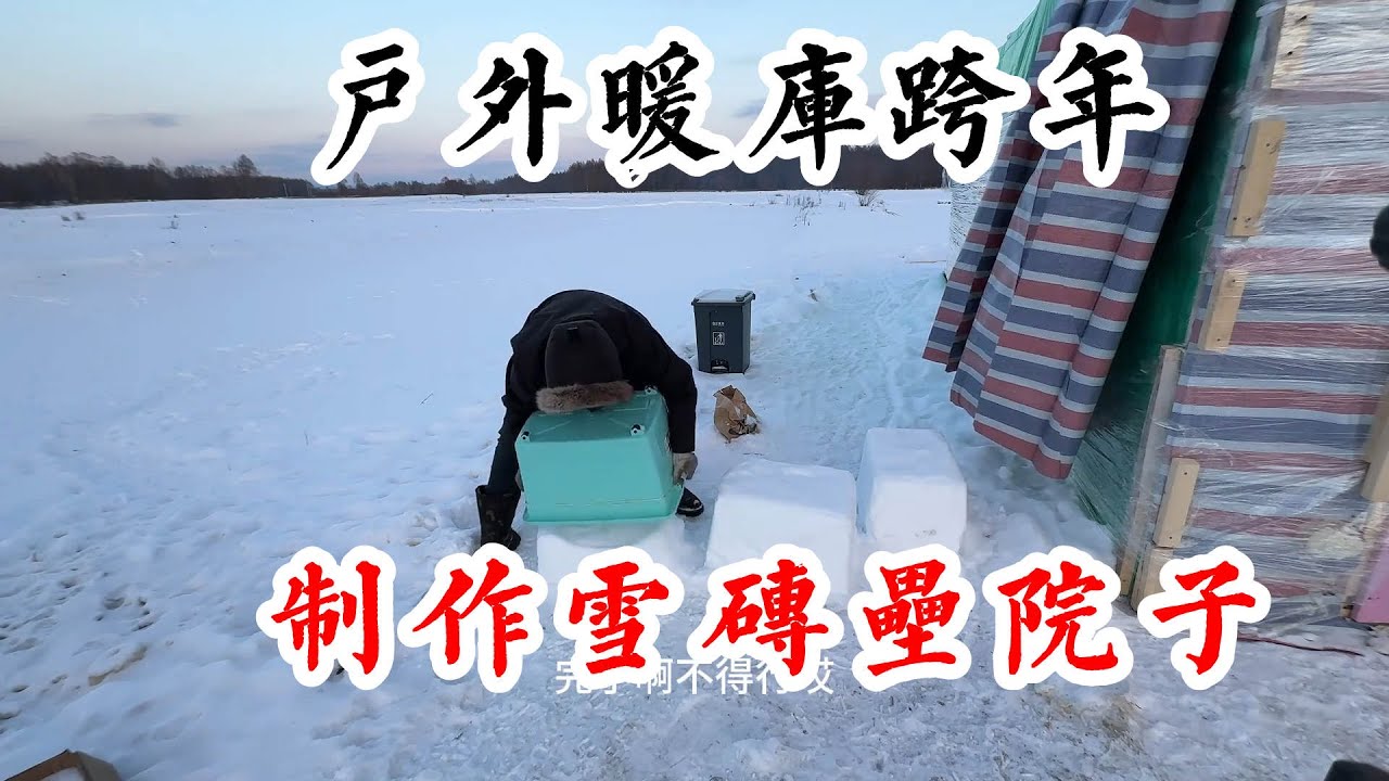 户外暖库里过年，制作雪砖垒院子，没想到那么难【阿峰汤圆流浪记】