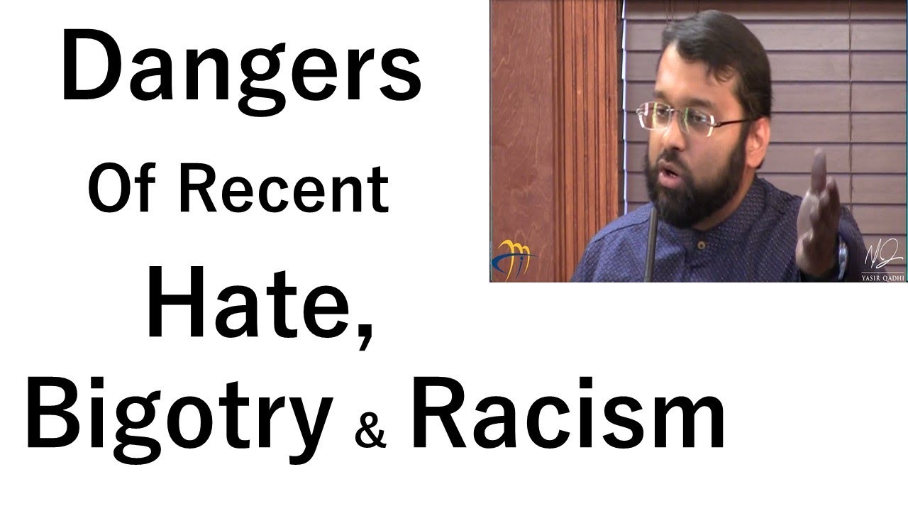 Dangers of recent Hate, Bigotry & Racism - Dr. Sh. Yasir Qadhi