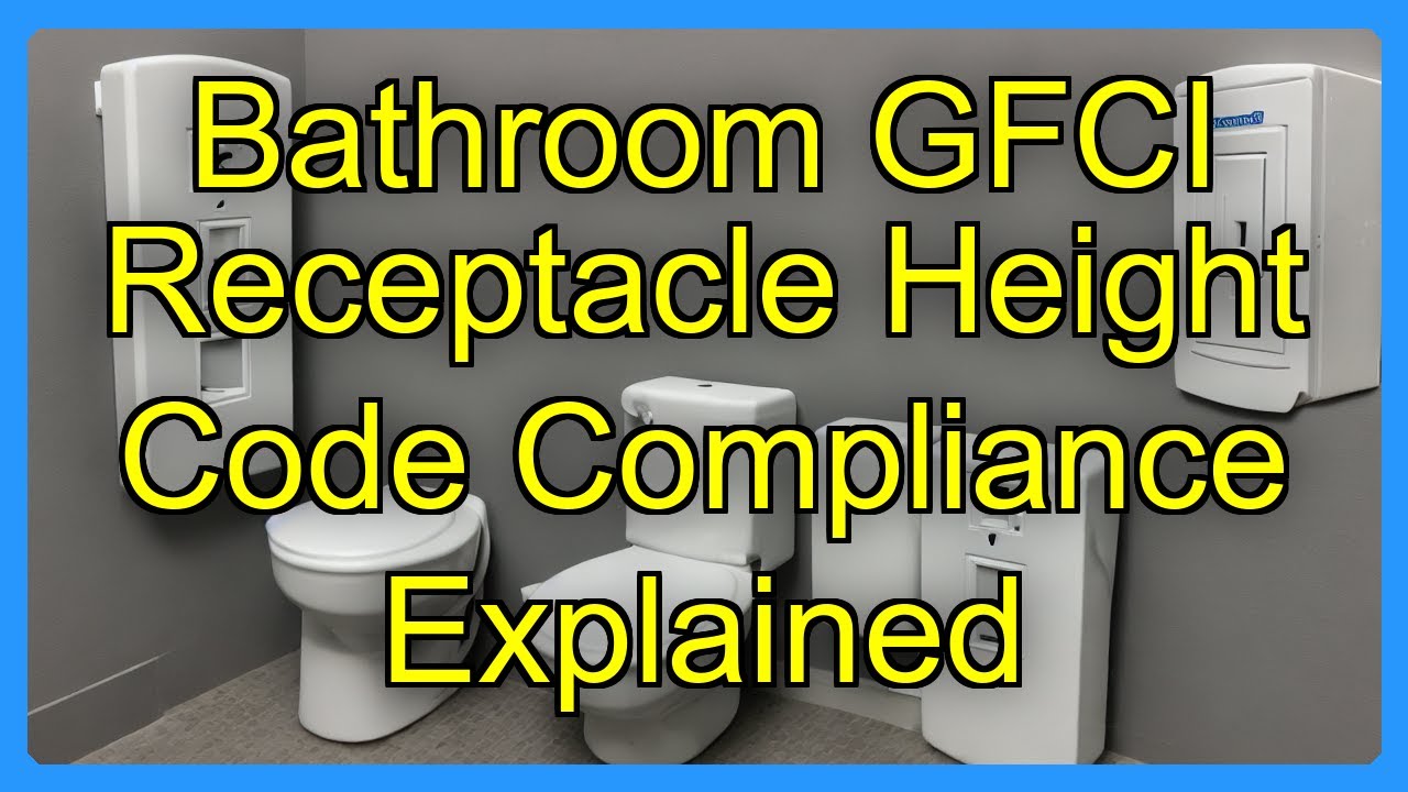 Bathroom GFCI Receptacle Height Code Compliance Explained