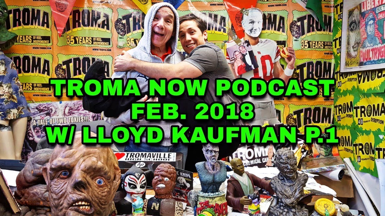 Troma Now Podcast w/ LLOYD KAUFMAN! Feb. 2018 - Part 1